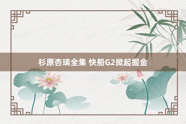 杉原杏璃全集 快船G2掀起掘金