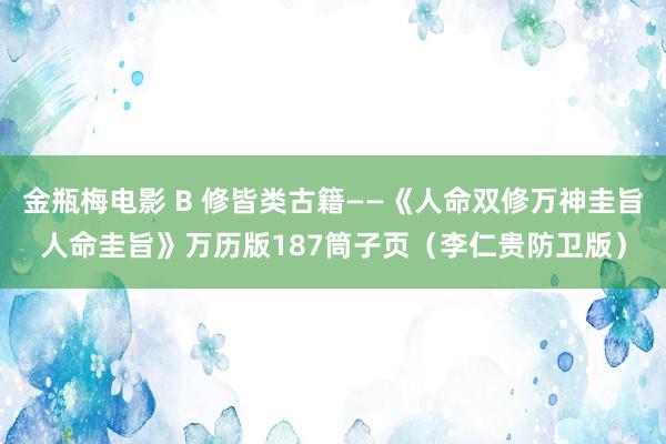 金瓶梅电影 B 修皆类古籍——《人命双修万神圭旨人命圭旨》万历版187筒子页（李仁贵防卫版）